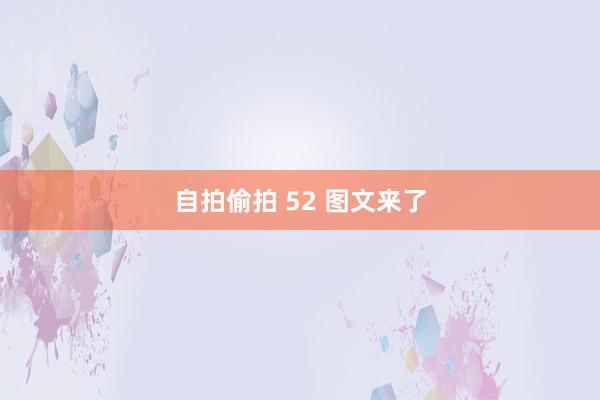 自拍偷拍 52 图文来了