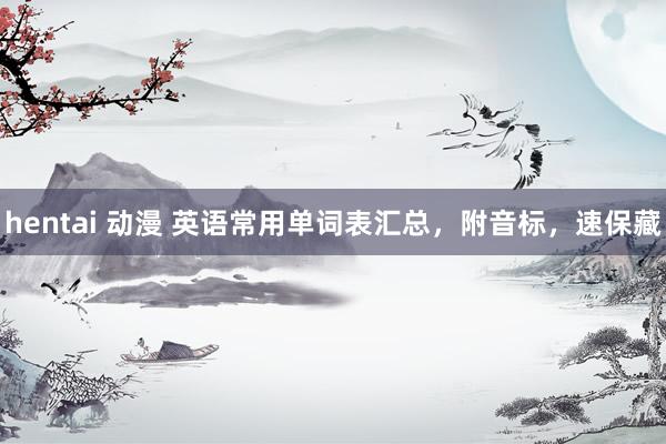 hentai 动漫 英语常用单词表汇总，附音标，速保藏