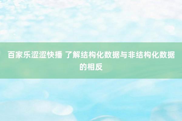 百家乐涩涩快播 了解结构化数据与非结构化数据的相反