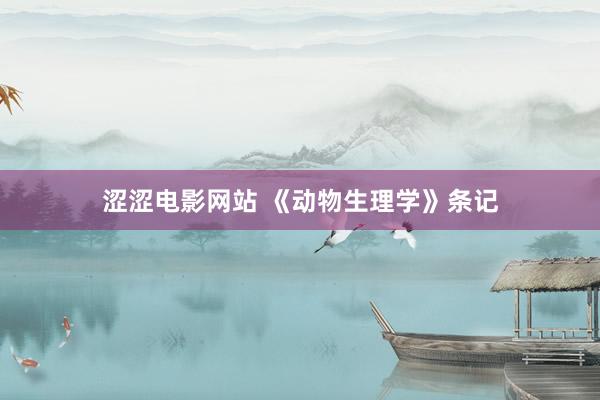 涩涩电影网站 《动物生理学》条记